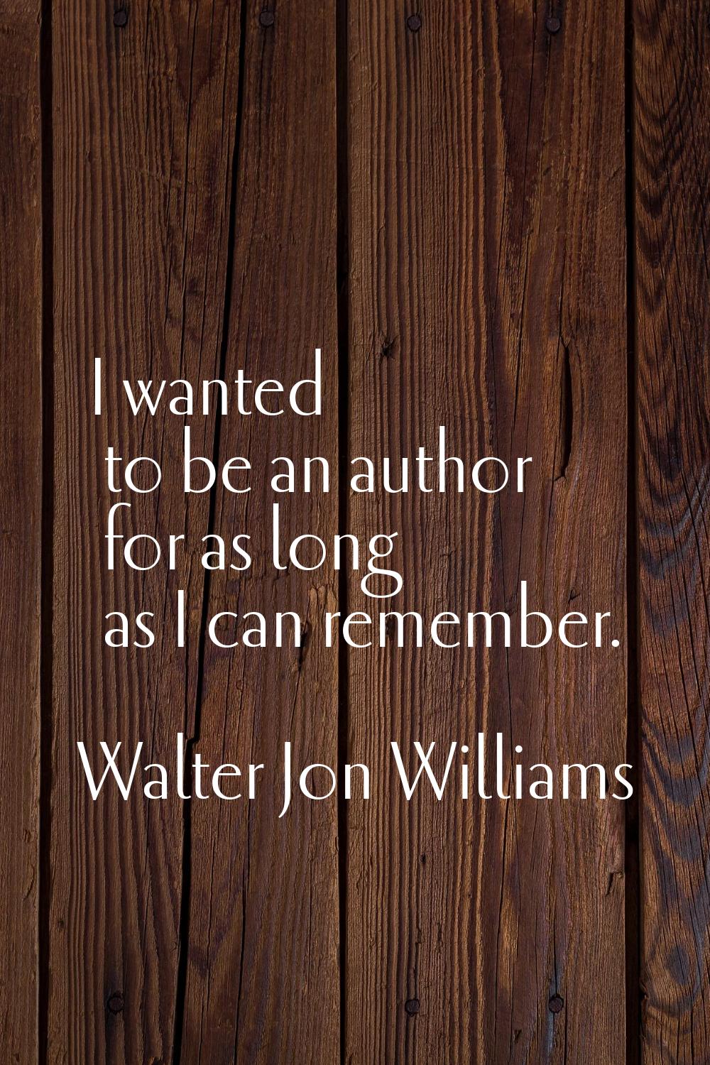 I wanted to be an author for as long as I can remember.