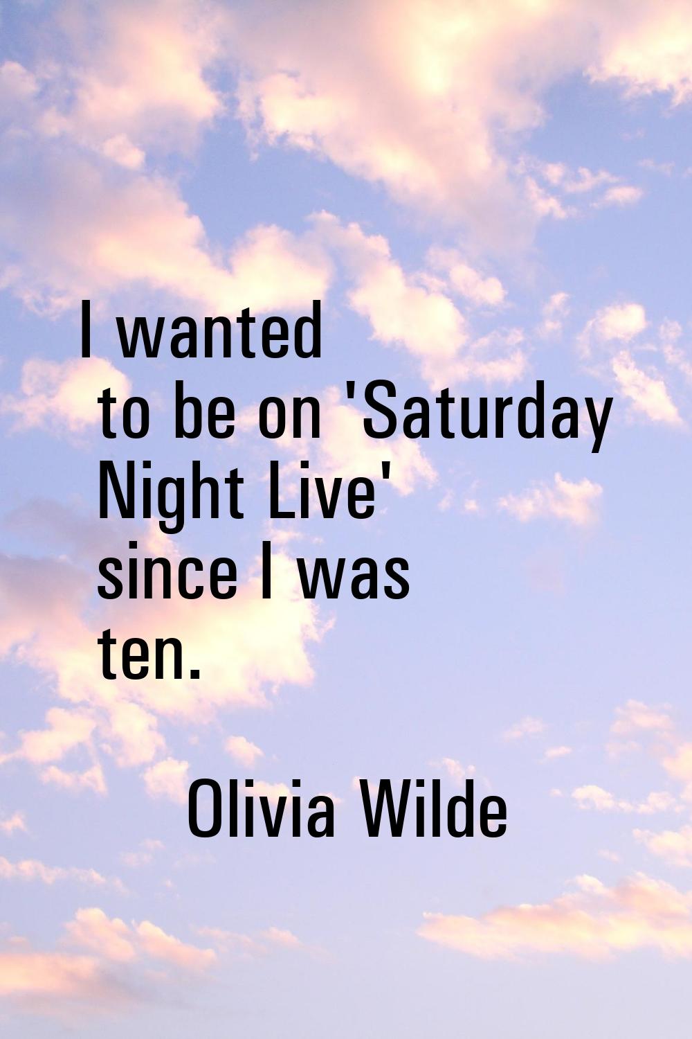 I wanted to be on 'Saturday Night Live' since I was ten.