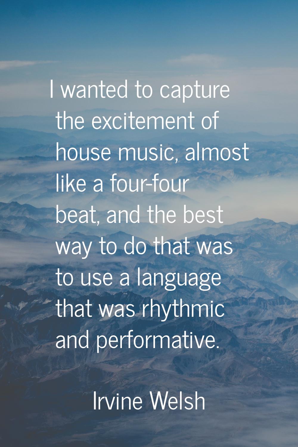 I wanted to capture the excitement of house music, almost like a four-four beat, and the best way t