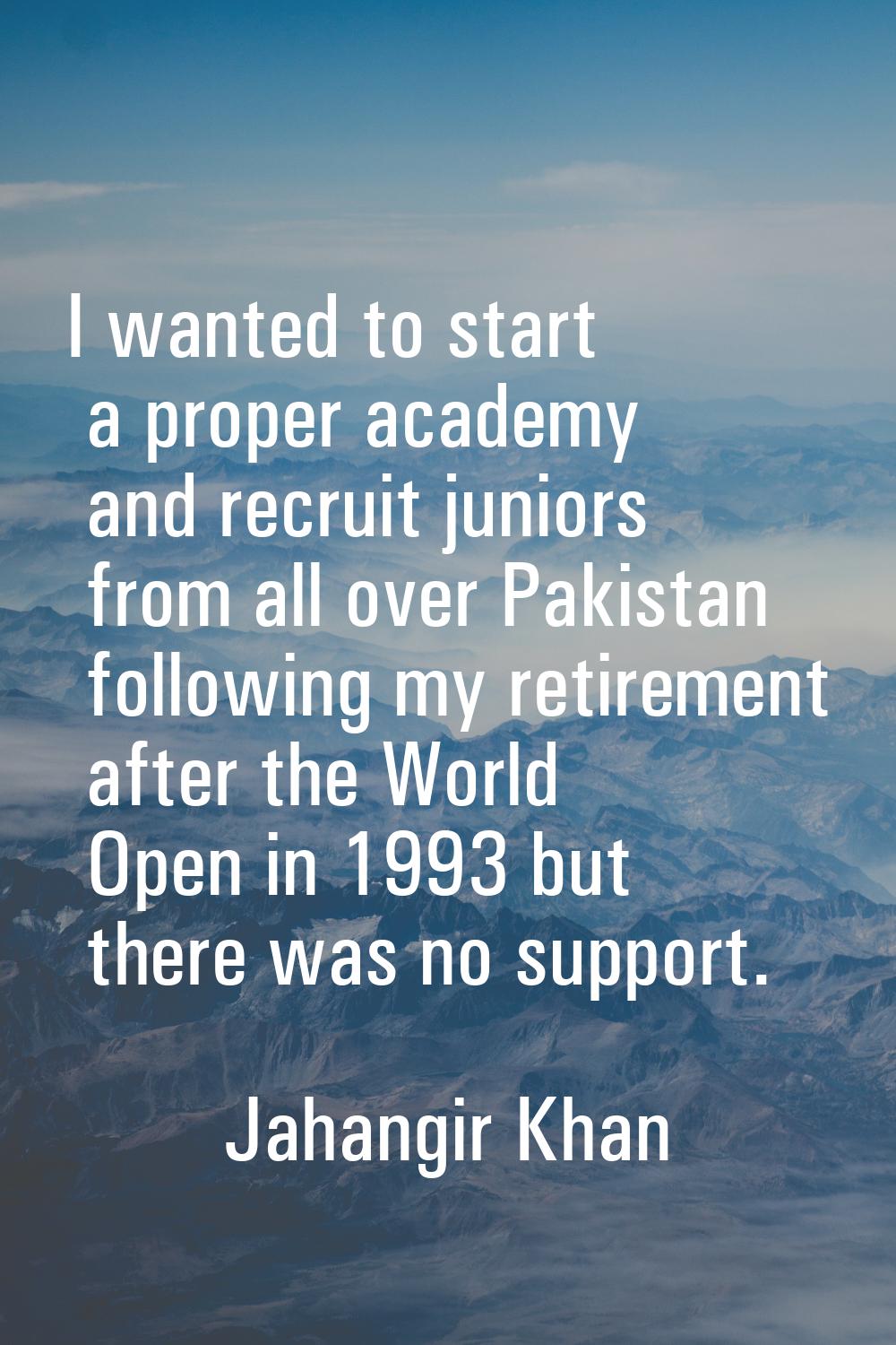 I wanted to start a proper academy and recruit juniors from all over Pakistan following my retireme