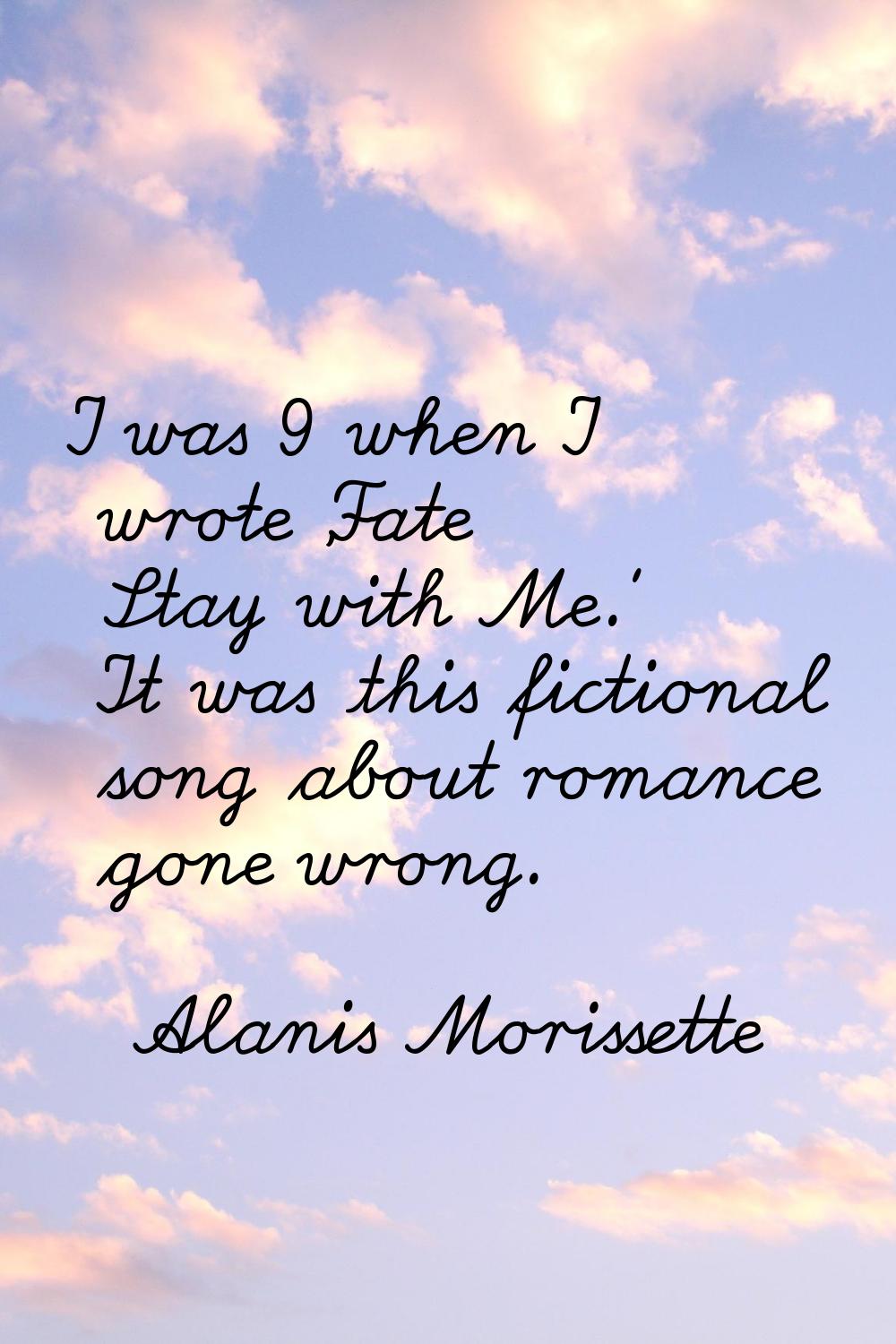 I was 9 when I wrote 'Fate Stay with Me.' It was this fictional song about romance gone wrong.