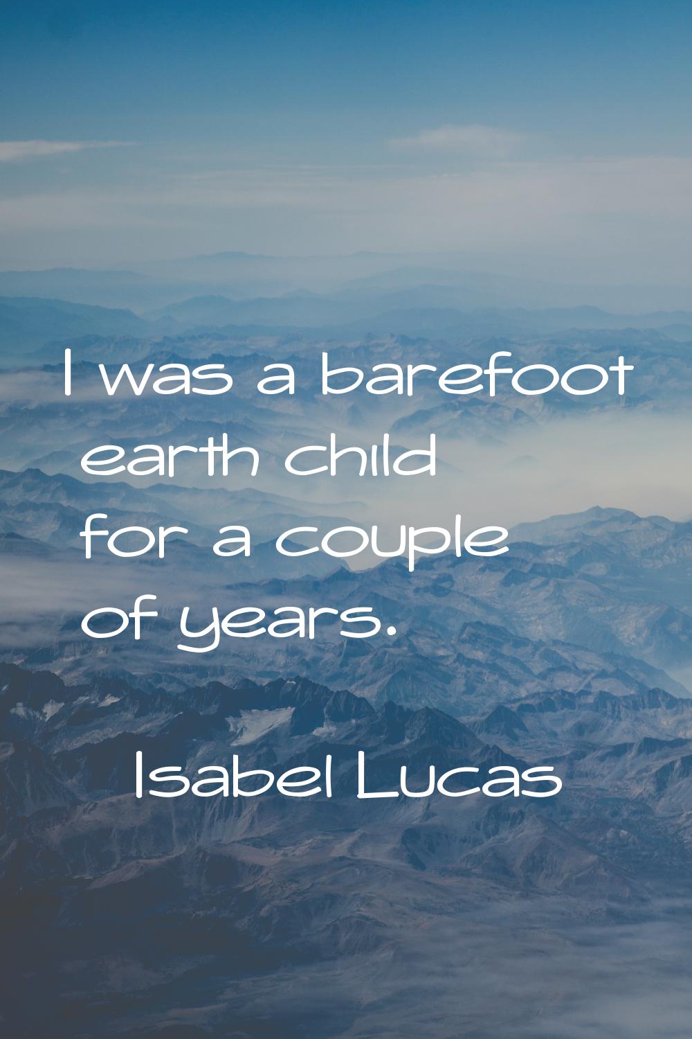 I was a barefoot earth child for a couple of years.
