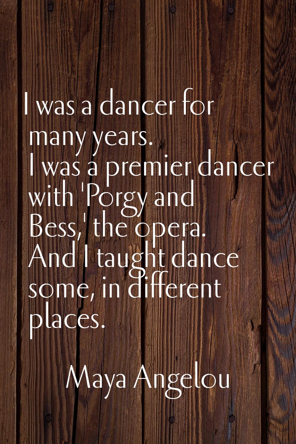 I was a dancer for many years. I was a premier dancer with 'Porgy and Bess,' the opera. And I taugh