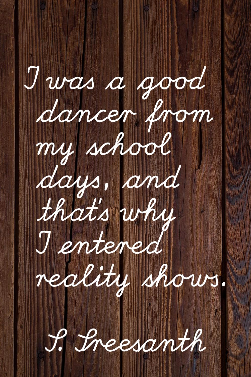 I was a good dancer from my school days, and that's why I entered reality shows.