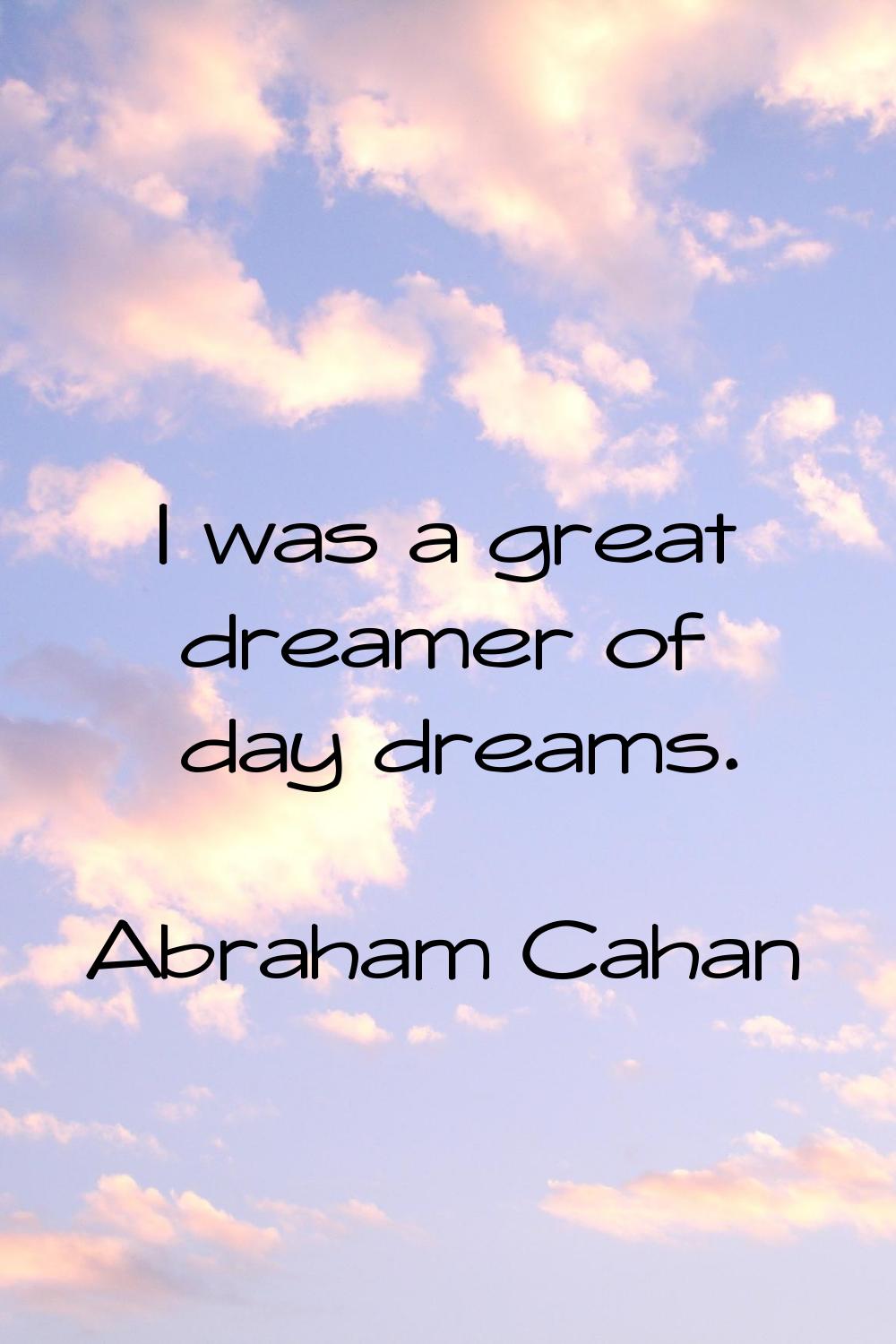 I was a great dreamer of day dreams.