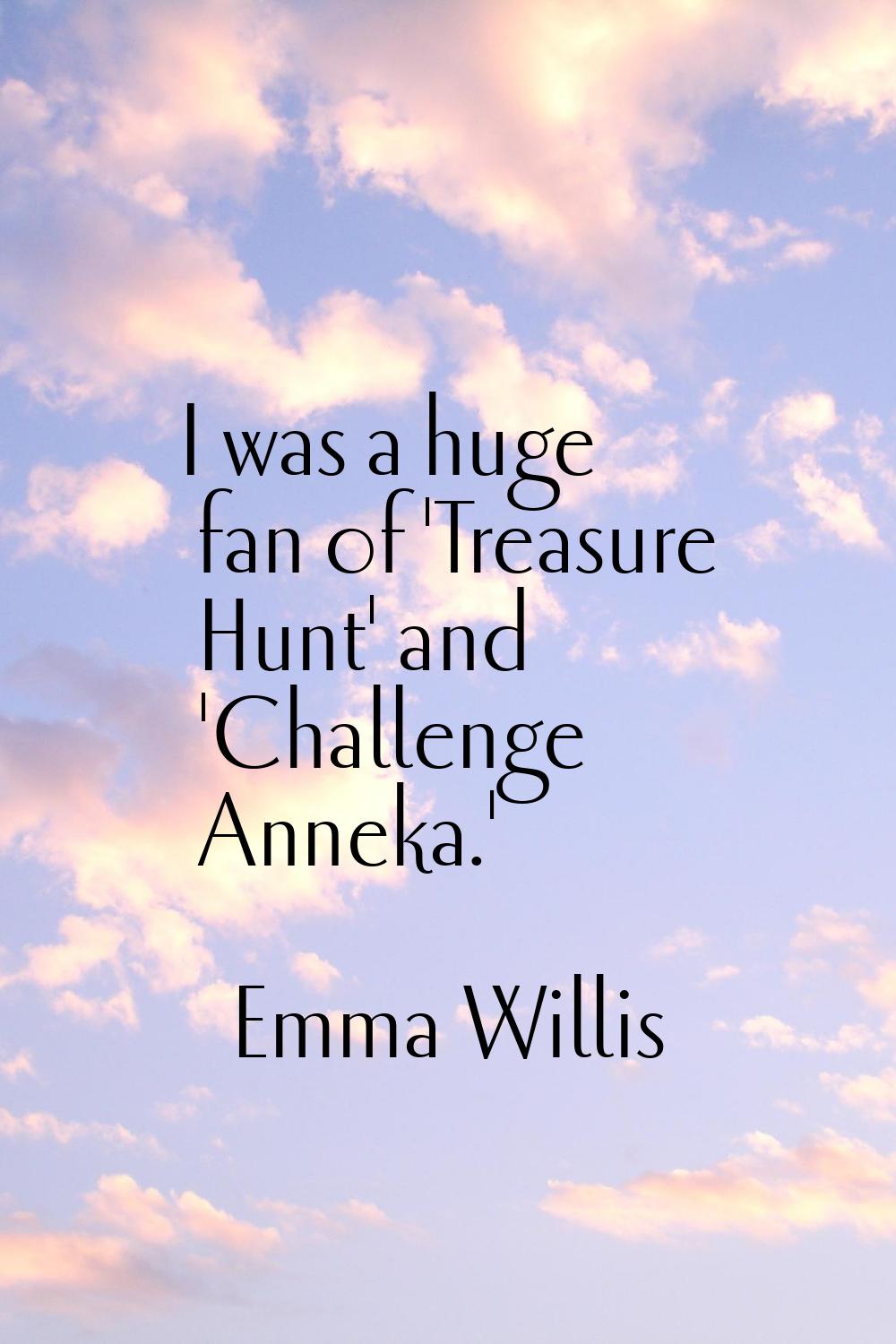 I was a huge fan of 'Treasure Hunt' and 'Challenge Anneka.'