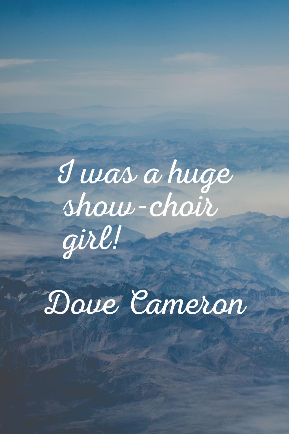 I was a huge show-choir girl!
