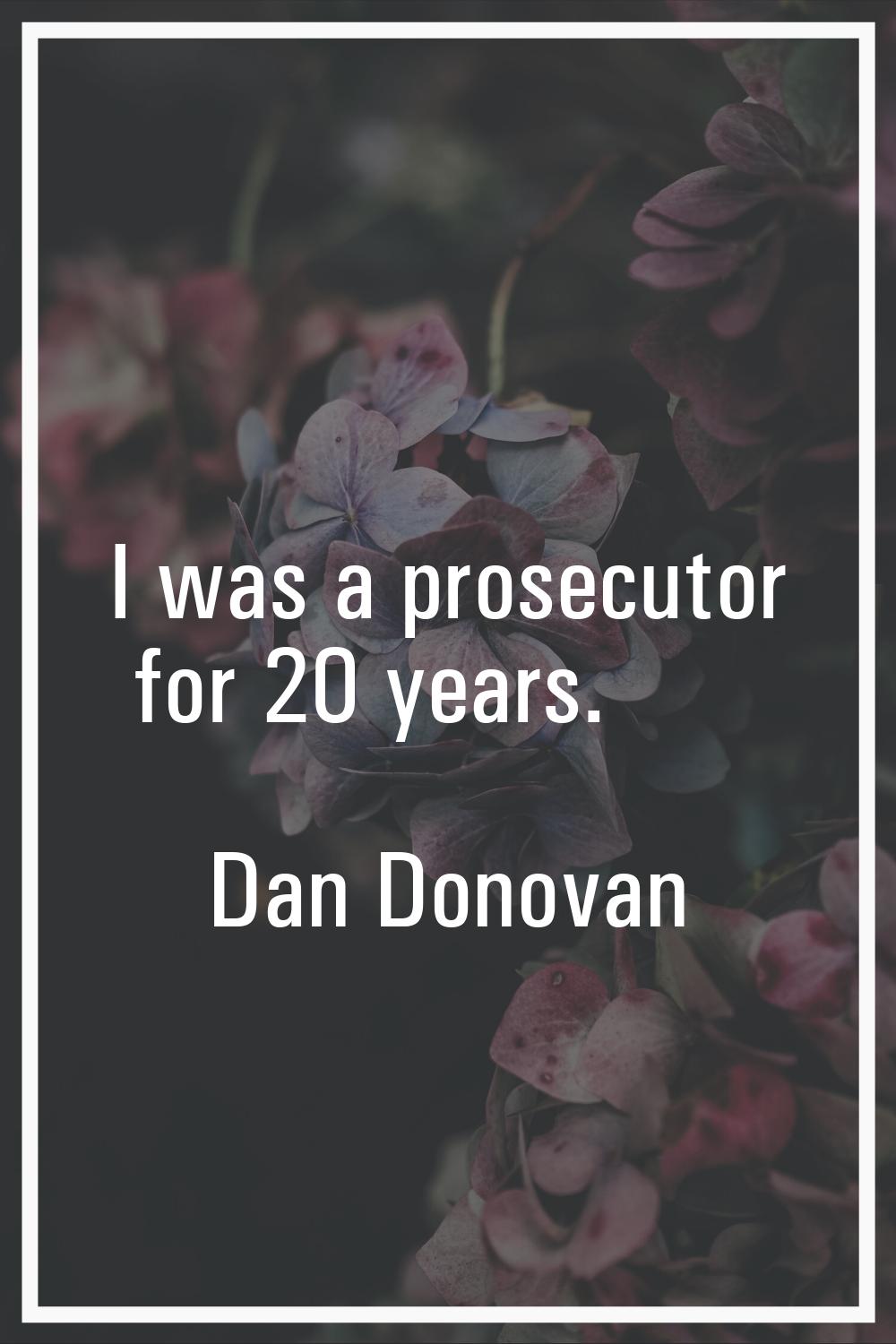 I was a prosecutor for 20 years.