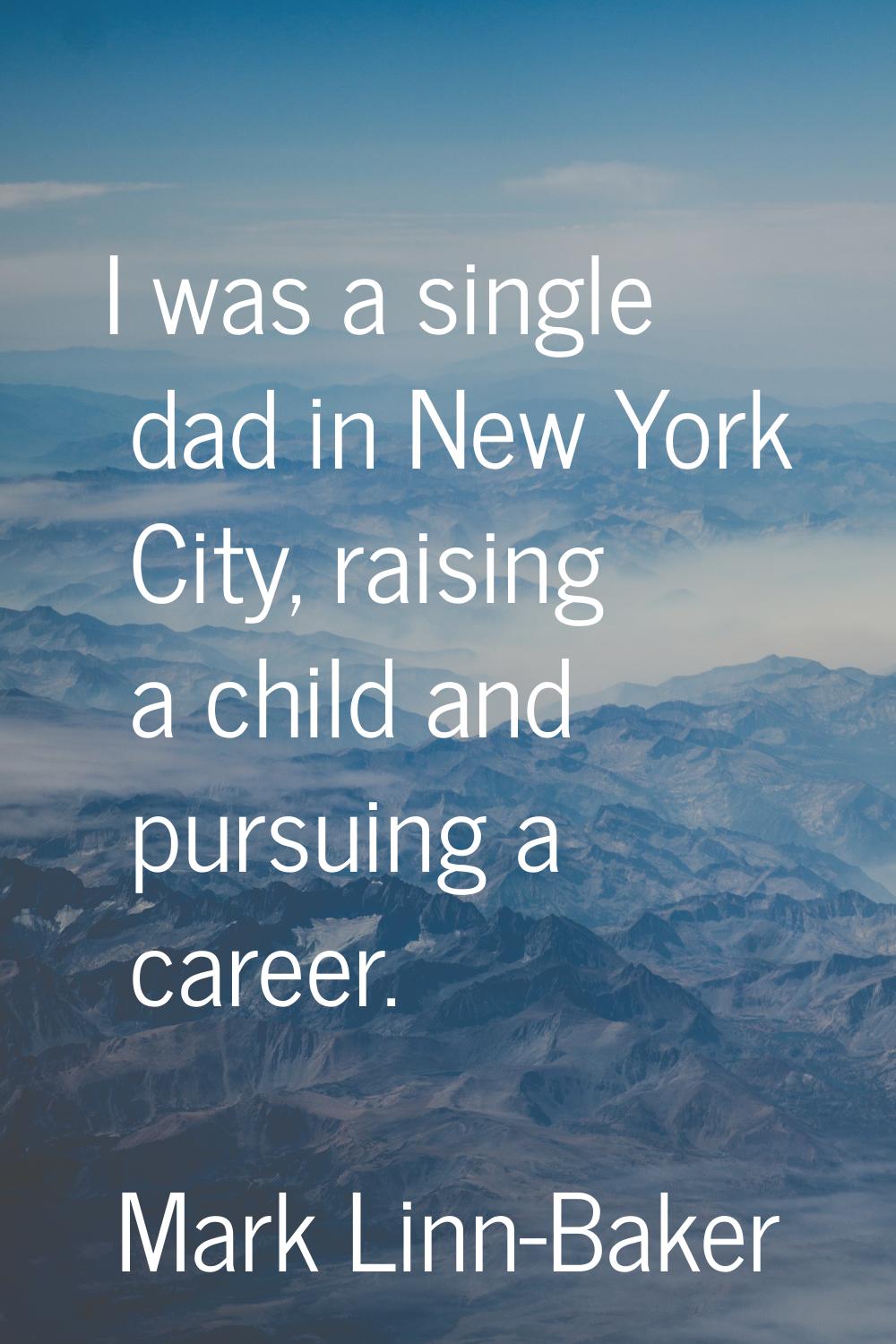 I was a single dad in New York City, raising a child and pursuing a career.