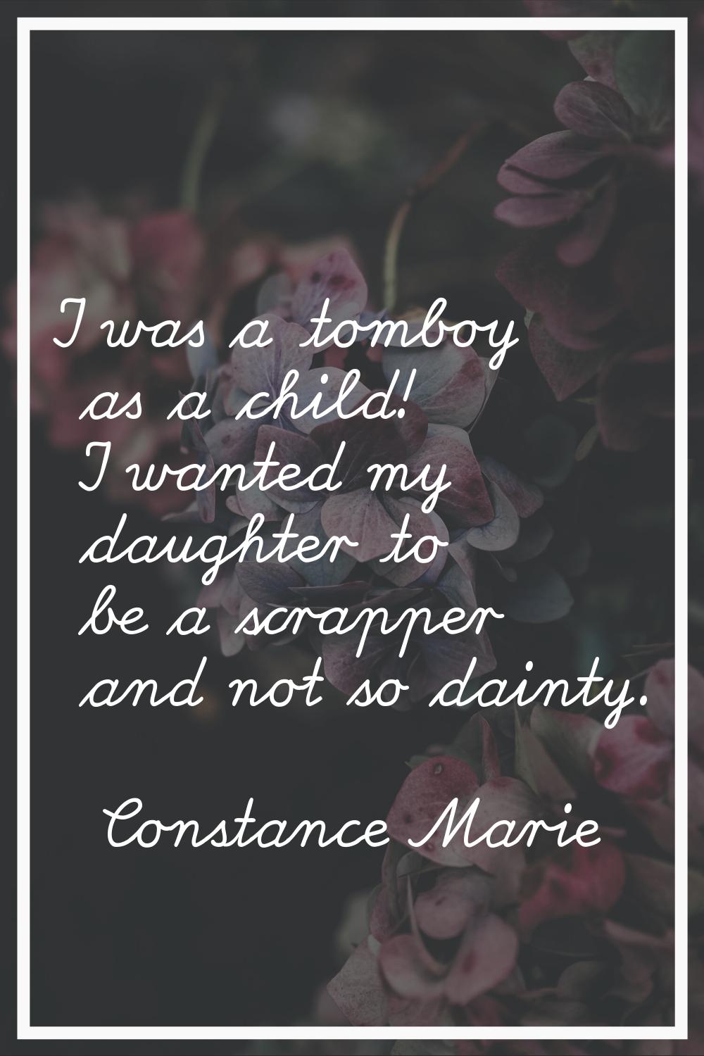 I was a tomboy as a child! I wanted my daughter to be a scrapper and not so dainty.