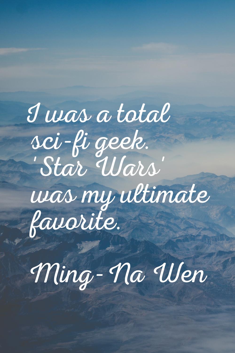 I was a total sci-fi geek. 'Star Wars' was my ultimate favorite.