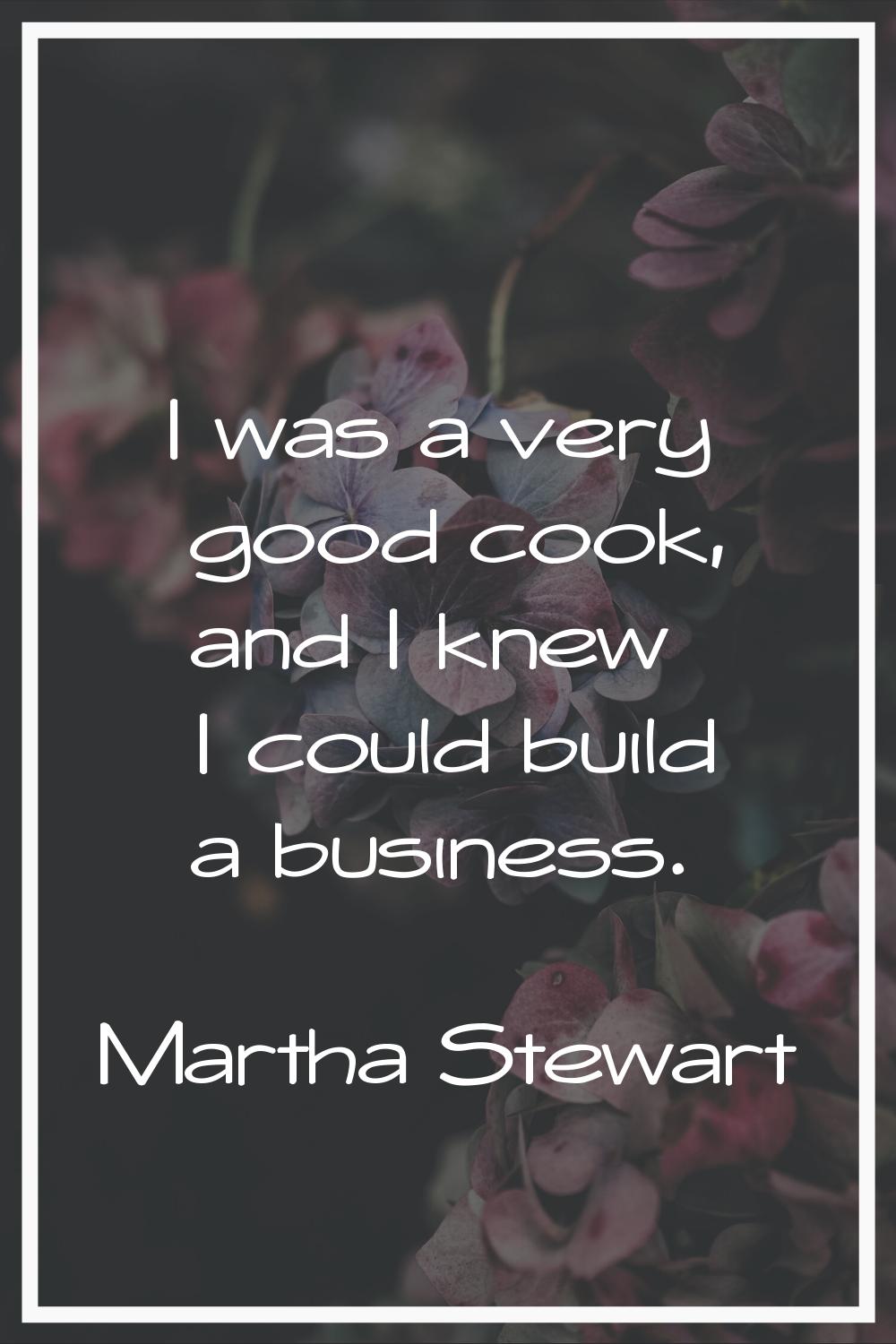 I was a very good cook, and I knew I could build a business.