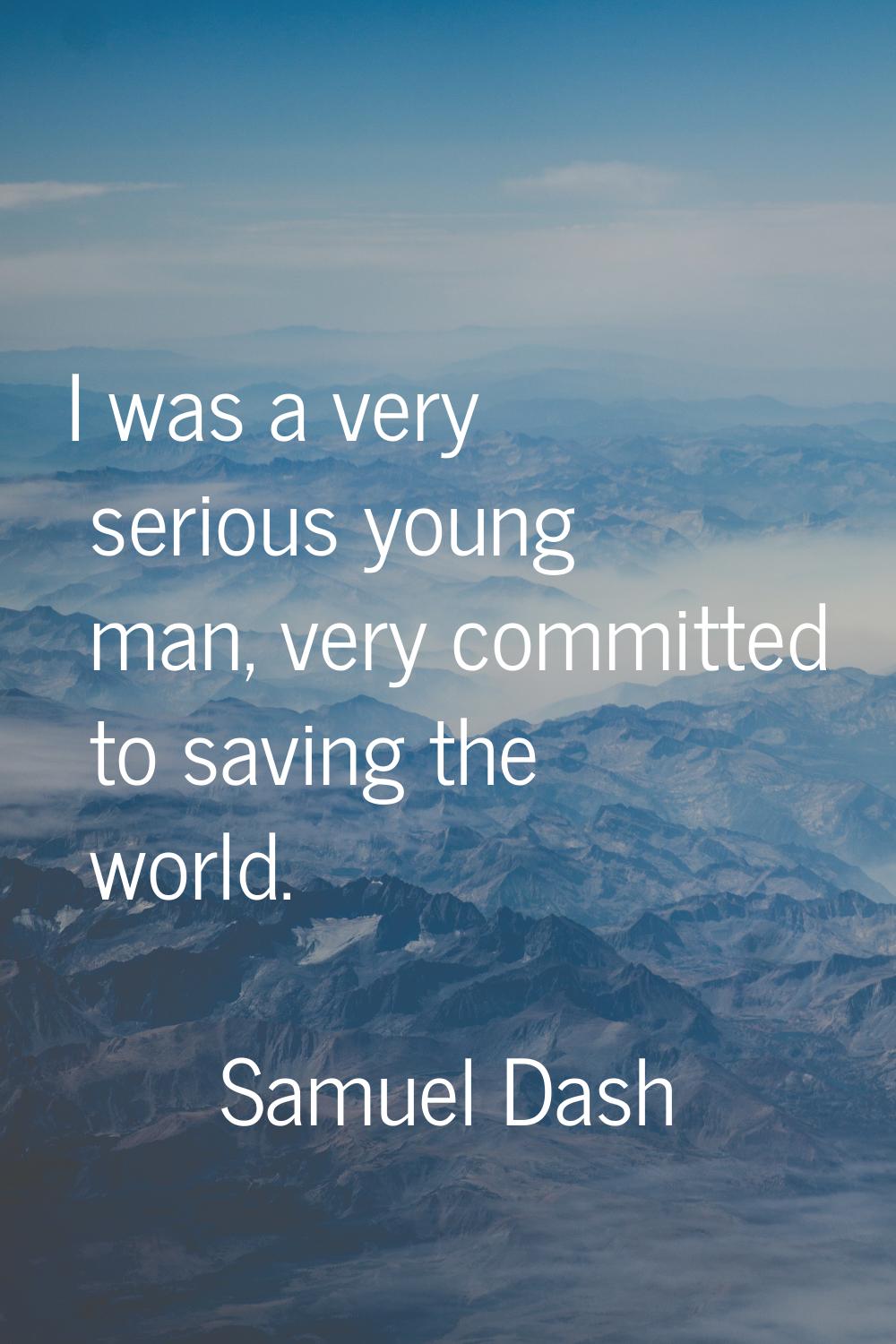 I was a very serious young man, very committed to saving the world.