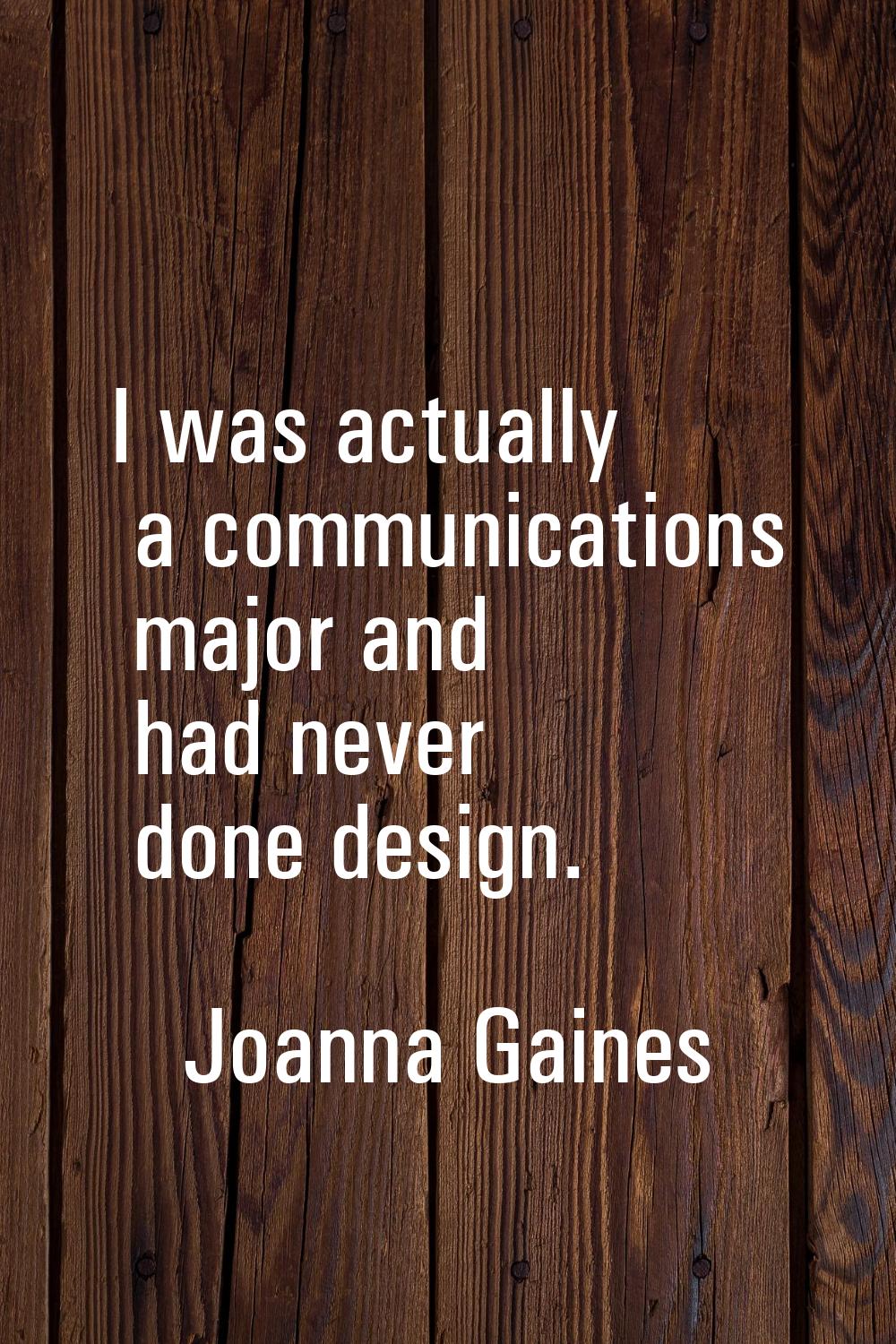 I was actually a communications major and had never done design.