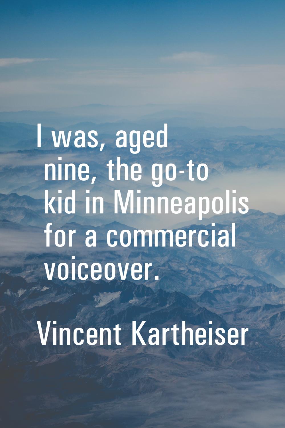 I was, aged nine, the go-to kid in Minneapolis for a commercial voiceover.