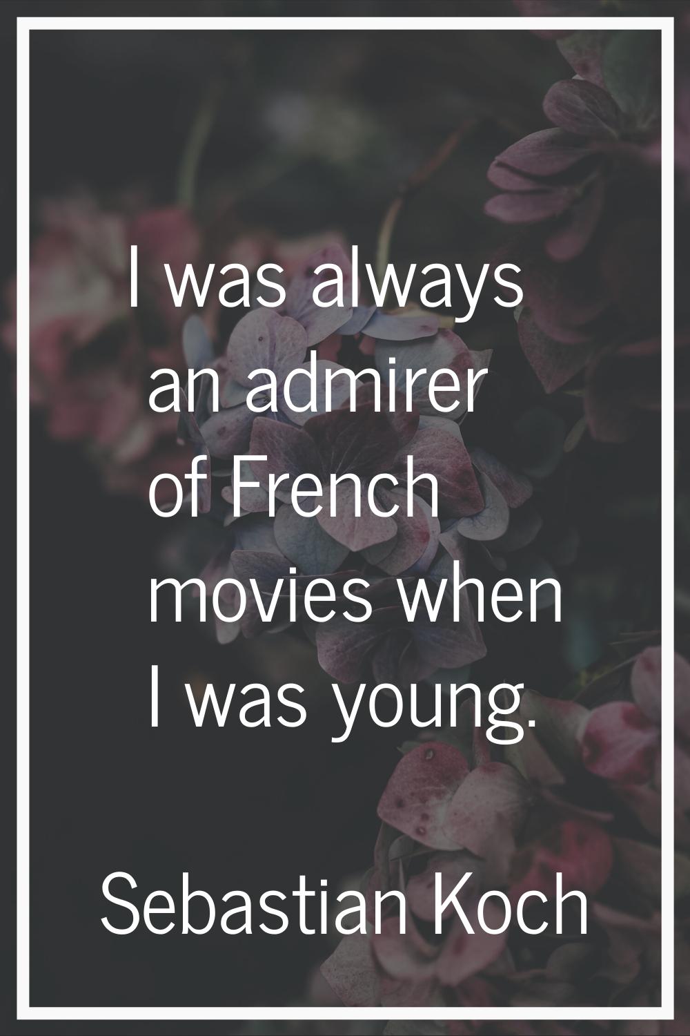 I was always an admirer of French movies when I was young.