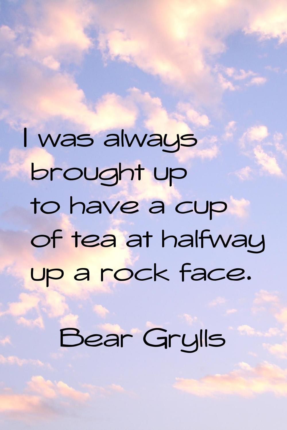I was always brought up to have a cup of tea at halfway up a rock face.