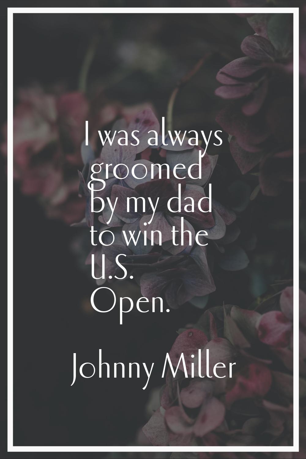 I was always groomed by my dad to win the U.S. Open.