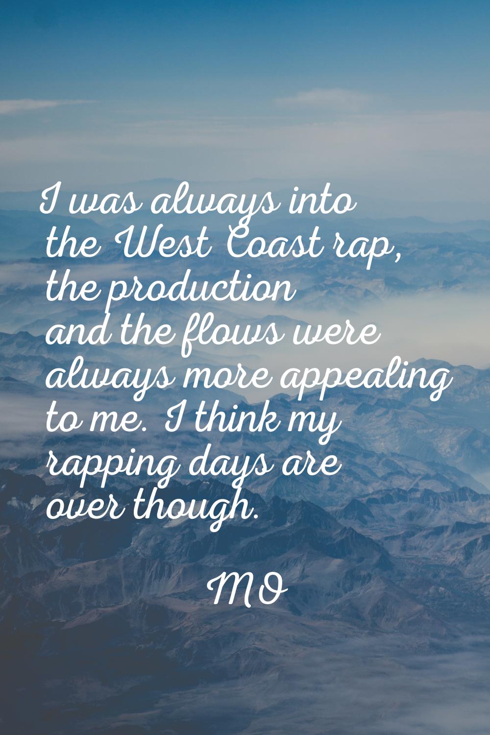 I was always into the West Coast rap, the production and the flows were always more appealing to me