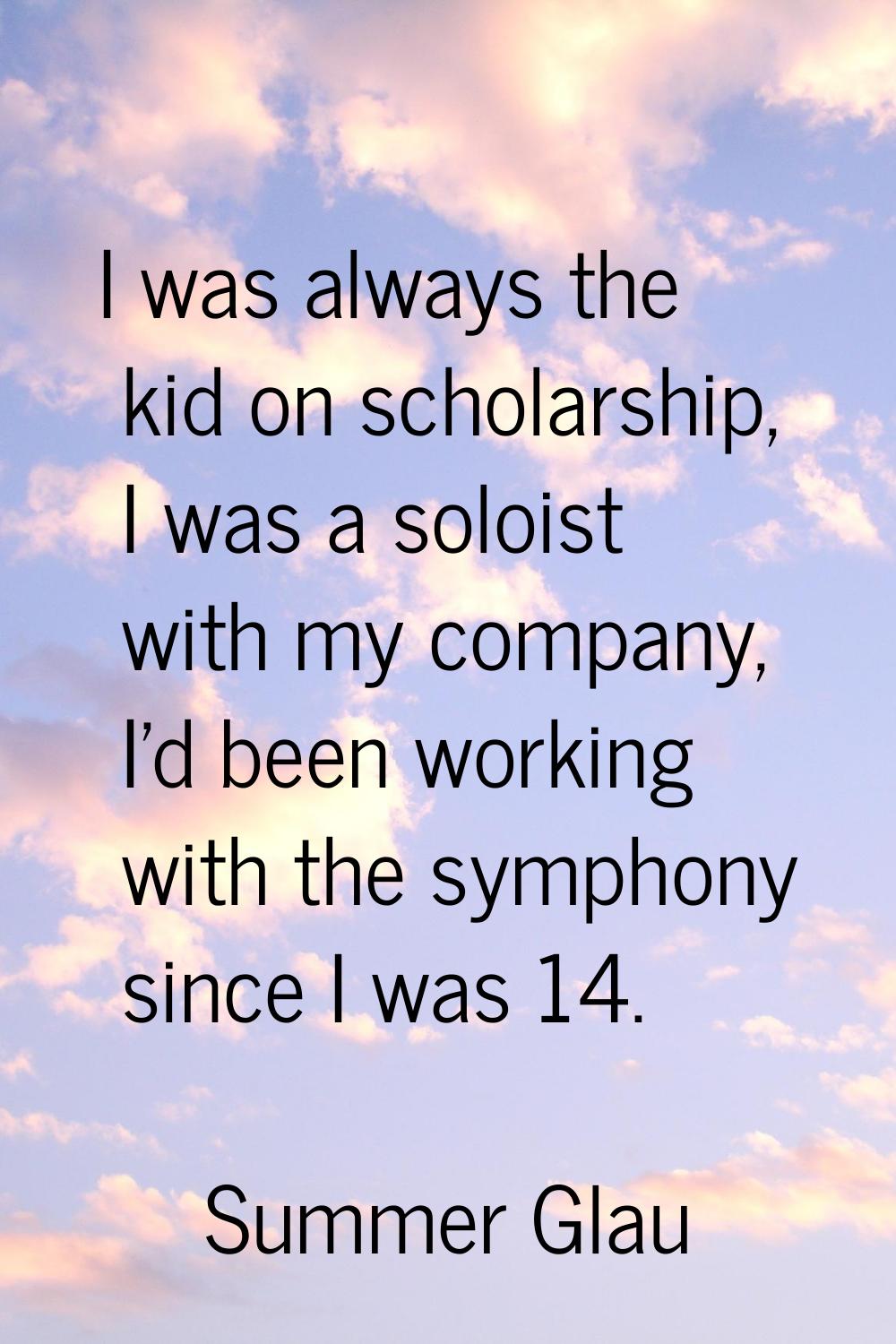 I was always the kid on scholarship, I was a soloist with my company, I'd been working with the sym