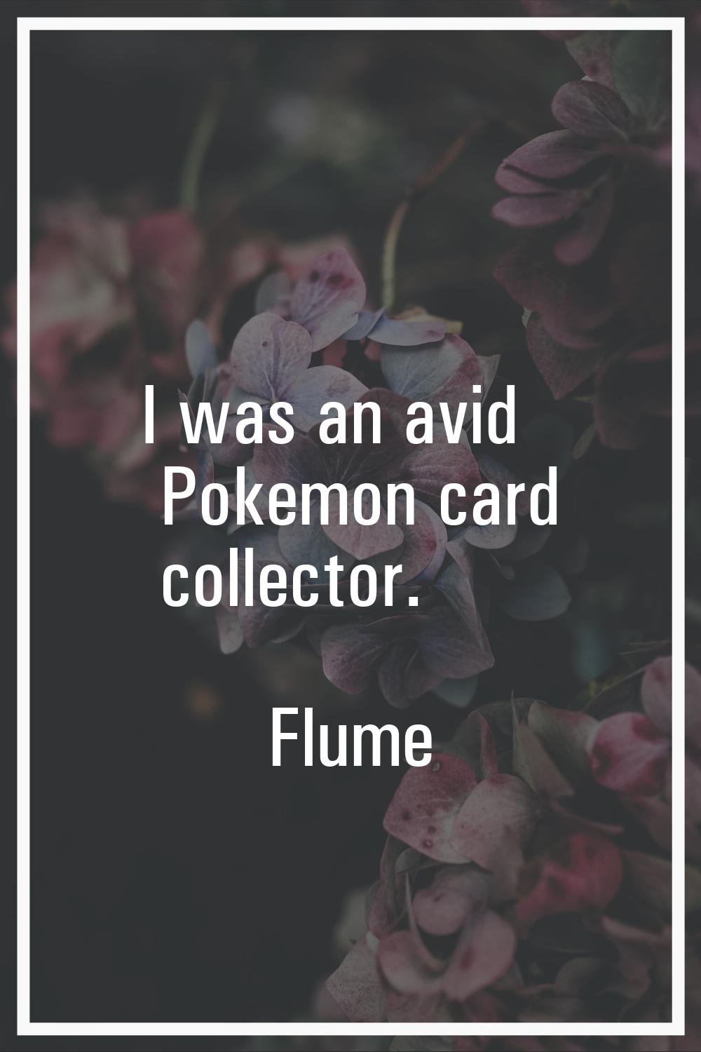 I was an avid Pokemon card collector.