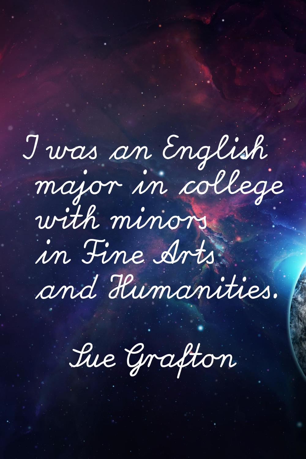 I was an English major in college with minors in Fine Arts and Humanities.