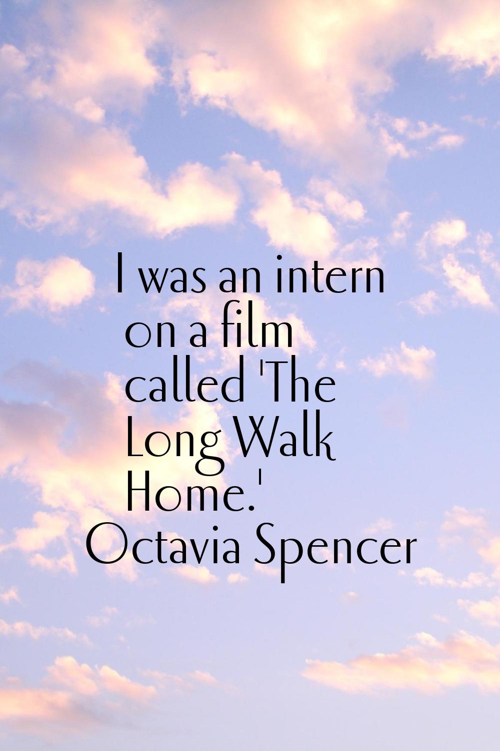 I was an intern on a film called 'The Long Walk Home.'