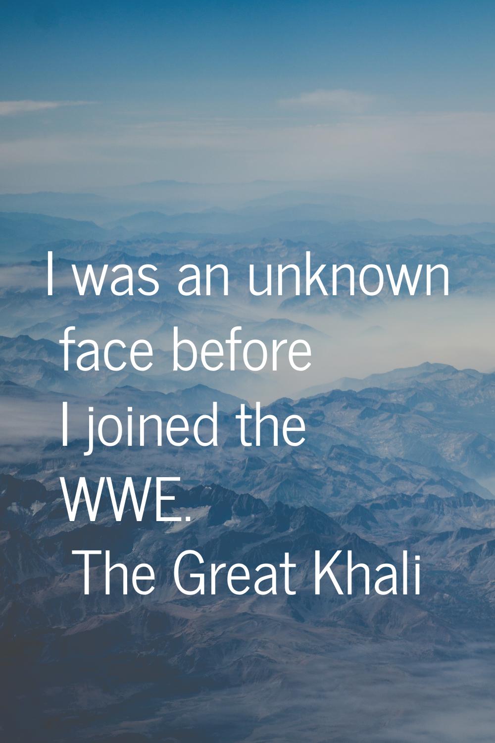 I was an unknown face before I joined the WWE.