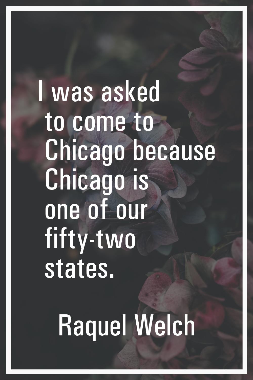 I was asked to come to Chicago because Chicago is one of our fifty-two states.