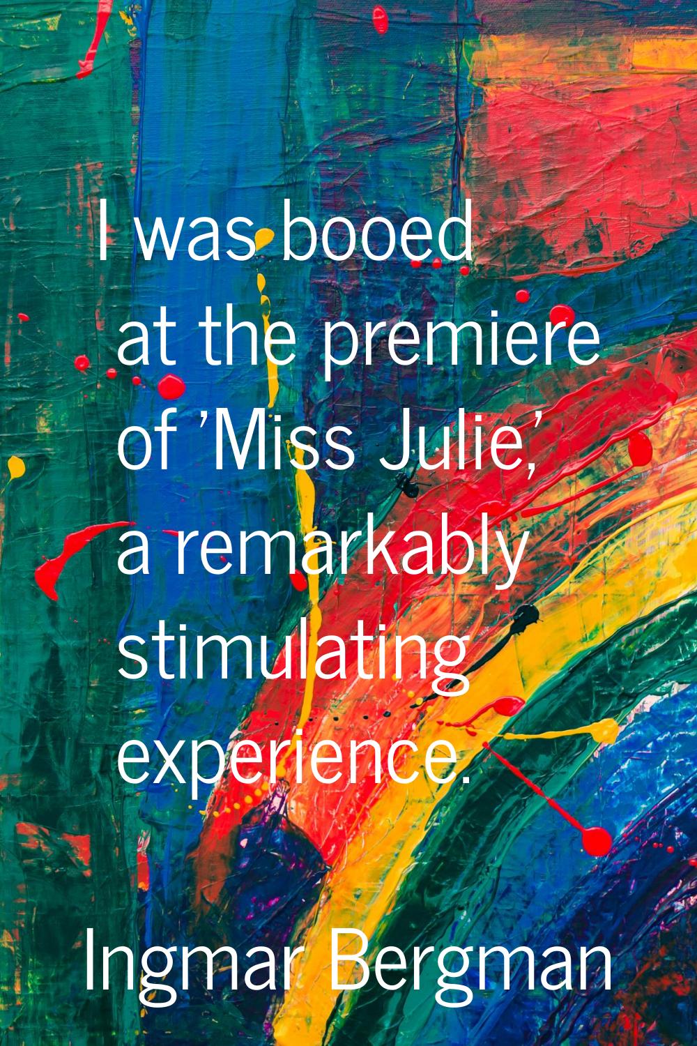 I was booed at the premiere of 'Miss Julie,' a remarkably stimulating experience.