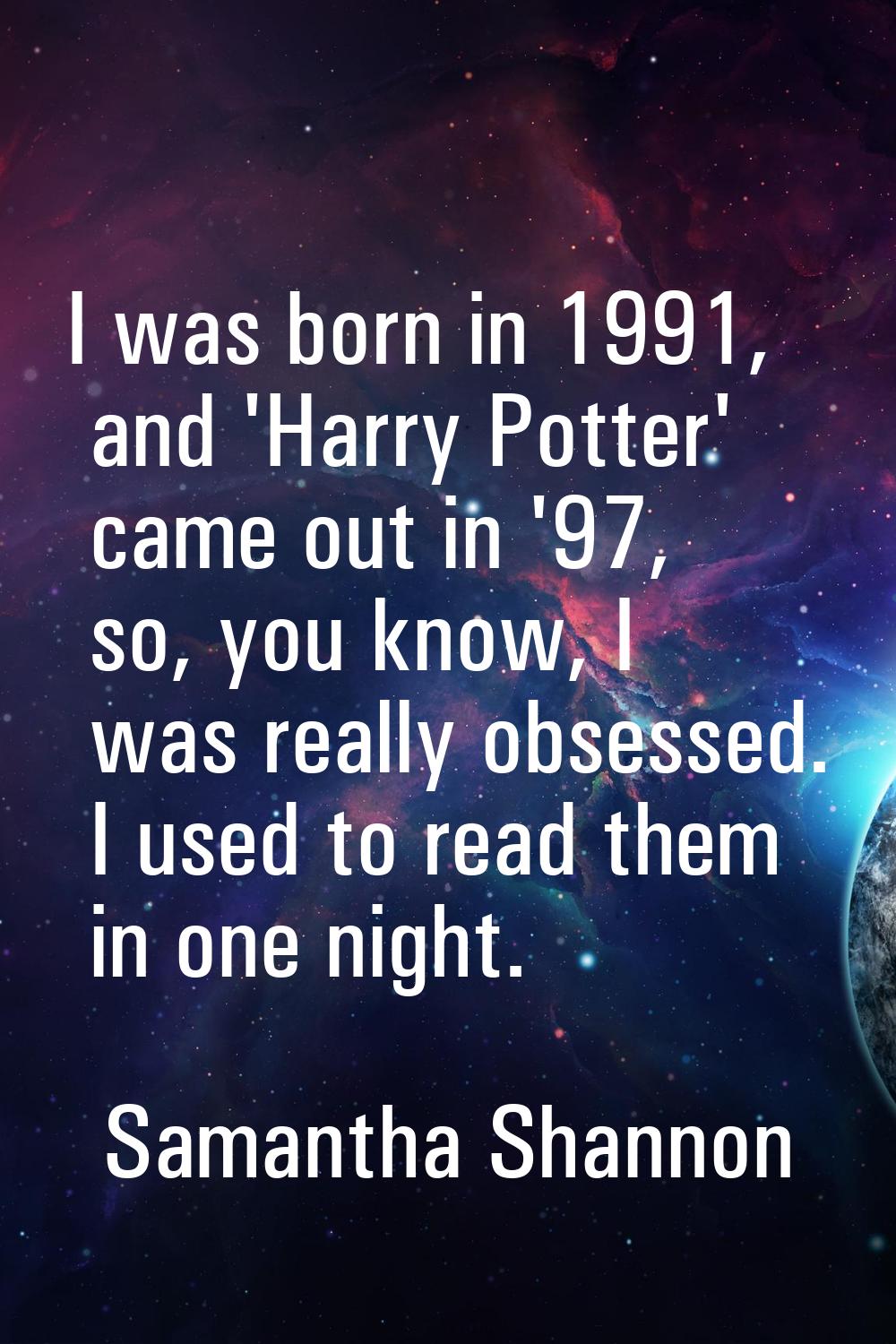 I was born in 1991, and 'Harry Potter' came out in '97, so, you know, I was really obsessed. I used