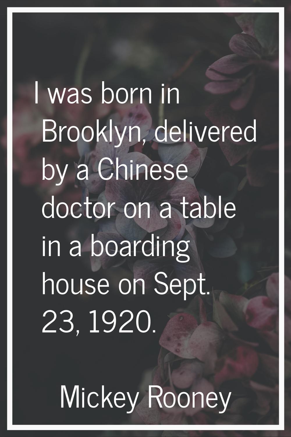 I was born in Brooklyn, delivered by a Chinese doctor on a table in a boarding house on Sept. 23, 1