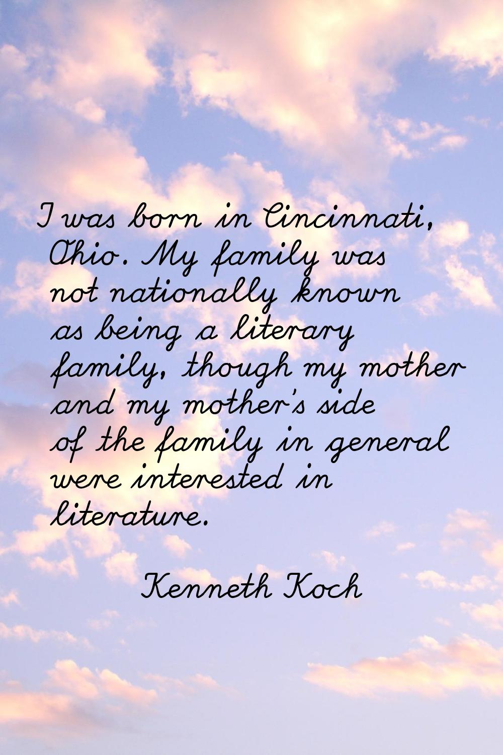 I was born in Cincinnati, Ohio. My family was not nationally known as being a literary family, thou