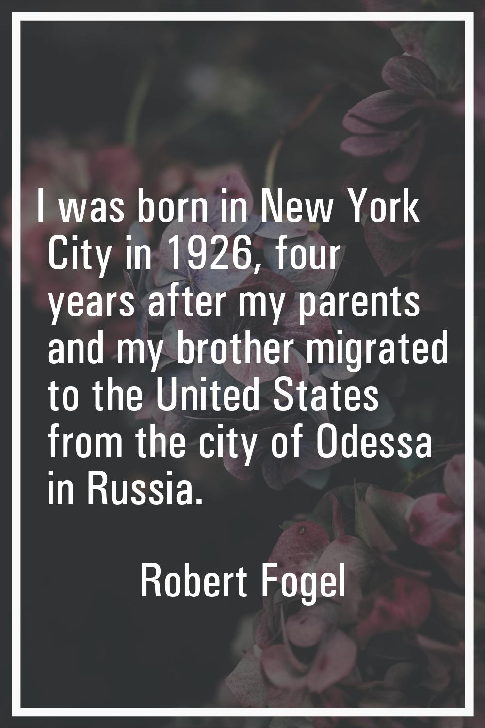 I was born in New York City in 1926, four years after my parents and my brother migrated to the Uni