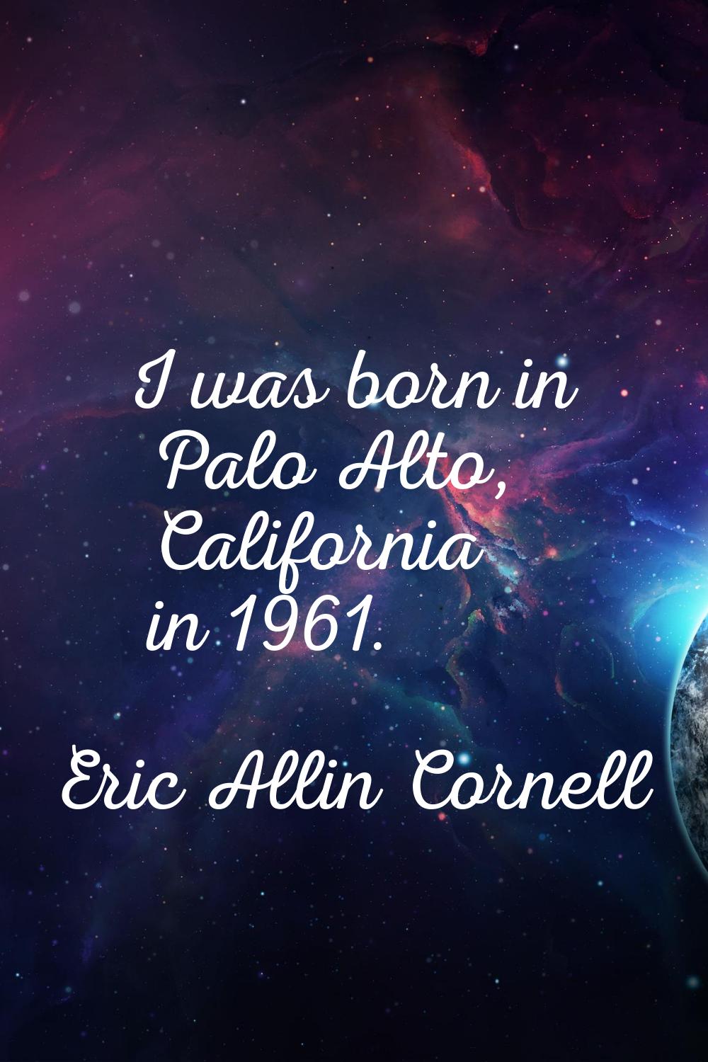I was born in Palo Alto, California in 1961.