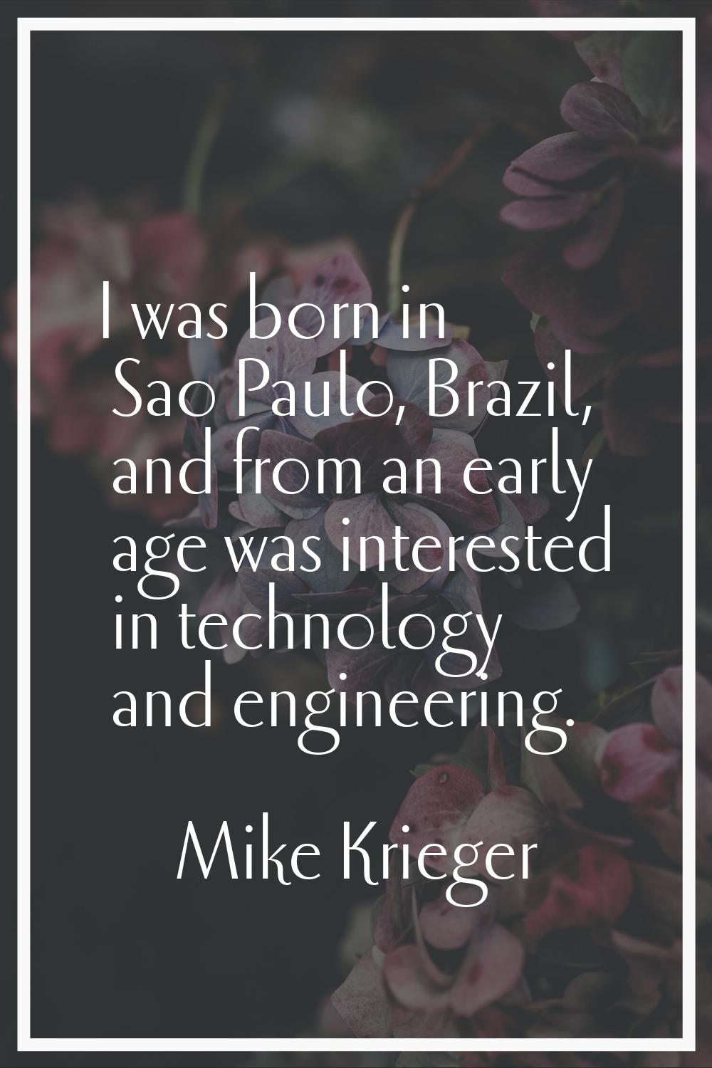 I was born in Sao Paulo, Brazil, and from an early age was interested in technology and engineering