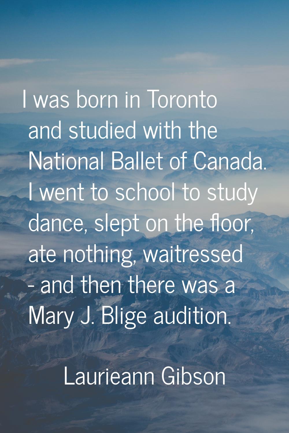 I was born in Toronto and studied with the National Ballet of Canada. I went to school to study dan