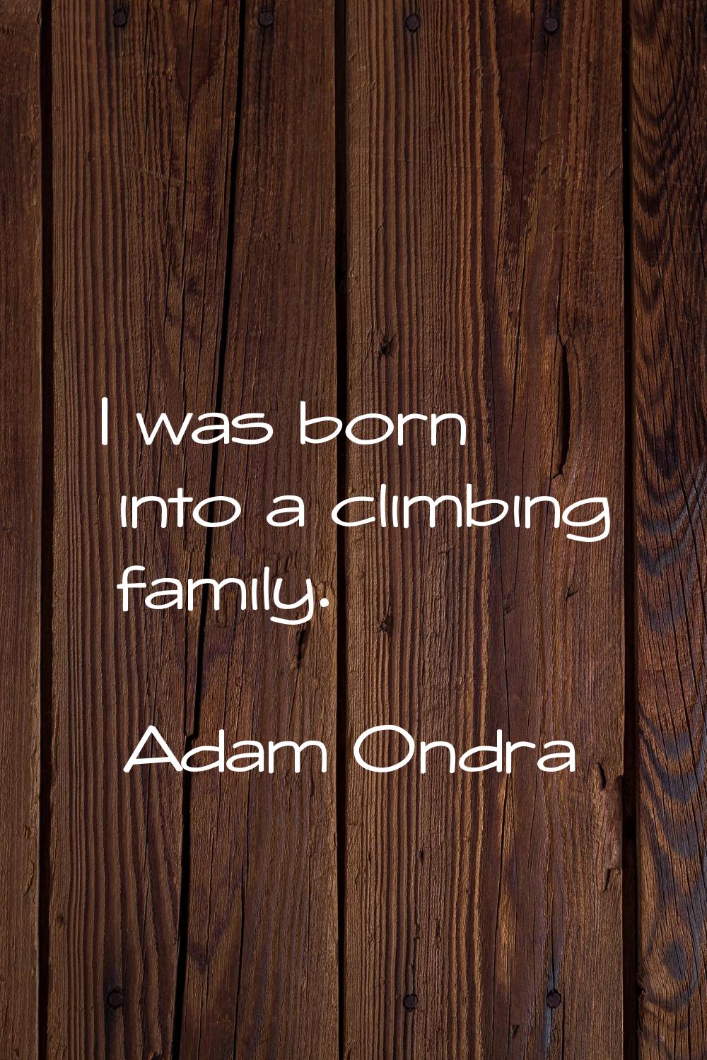 I was born into a climbing family.