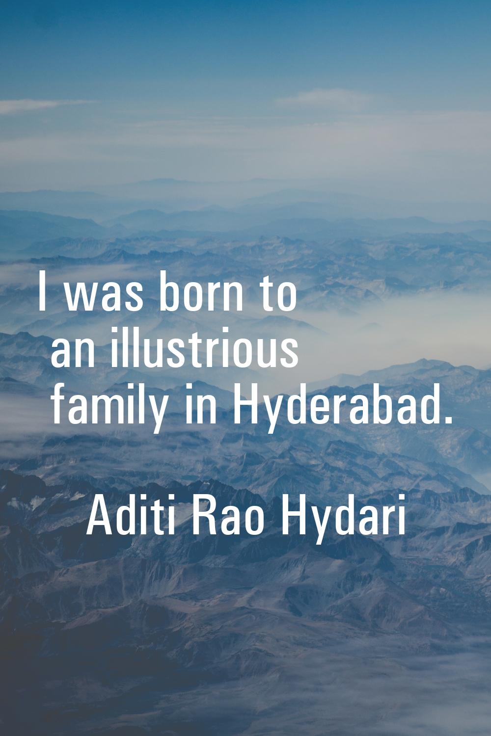 I was born to an illustrious family in Hyderabad.