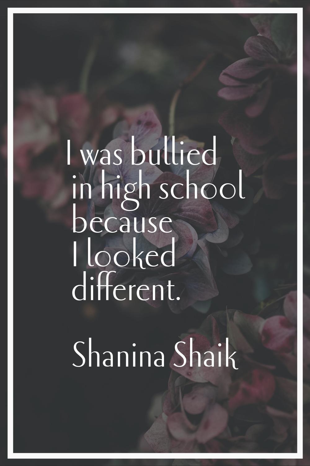 I was bullied in high school because I looked different.