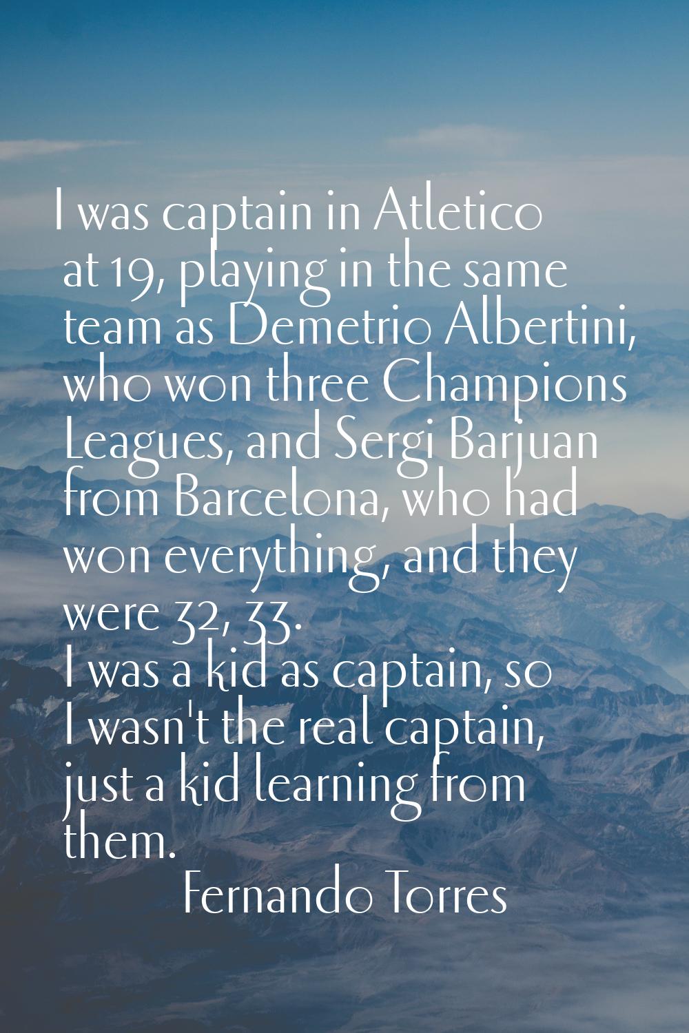 I was captain in Atletico at 19, playing in the same team as Demetrio Albertini, who won three Cham