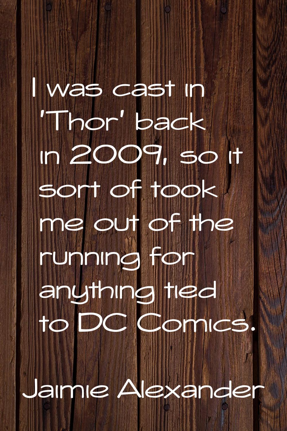I was cast in 'Thor' back in 2009, so it sort of took me out of the running for anything tied to DC