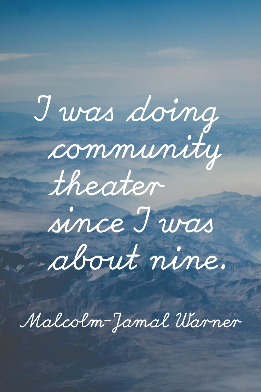 I was doing community theater since I was about nine.