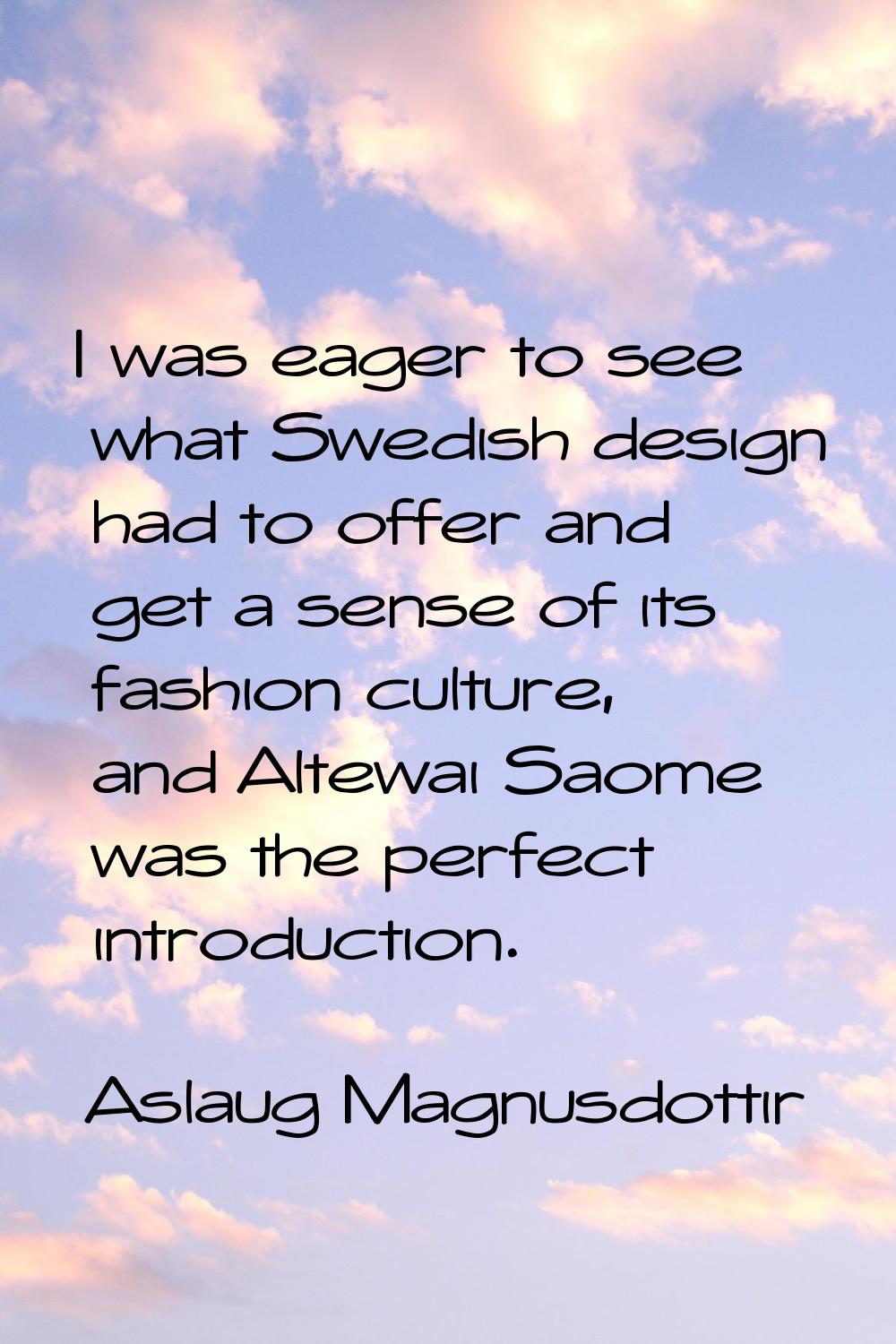 I was eager to see what Swedish design had to offer and get a sense of its fashion culture, and Alt