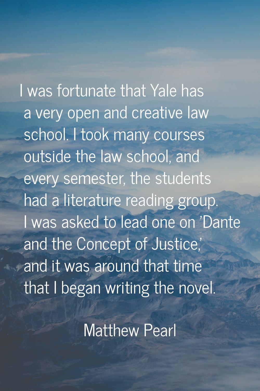 I was fortunate that Yale has a very open and creative law school. I took many courses outside the 