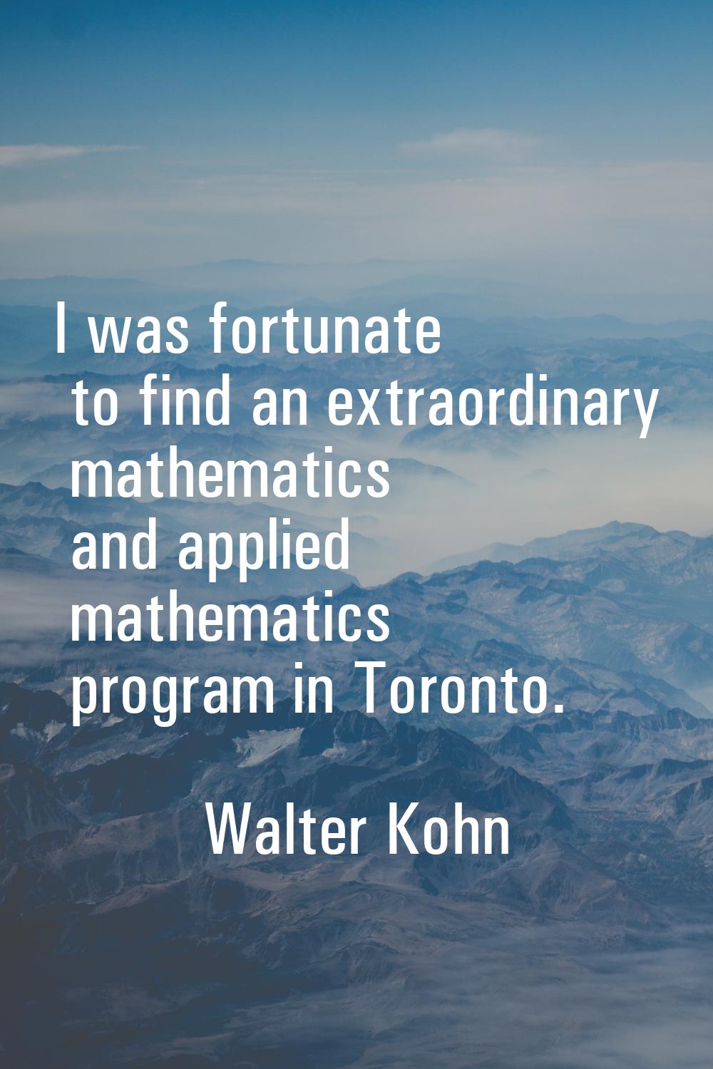 I was fortunate to find an extraordinary mathematics and applied mathematics program in Toronto.