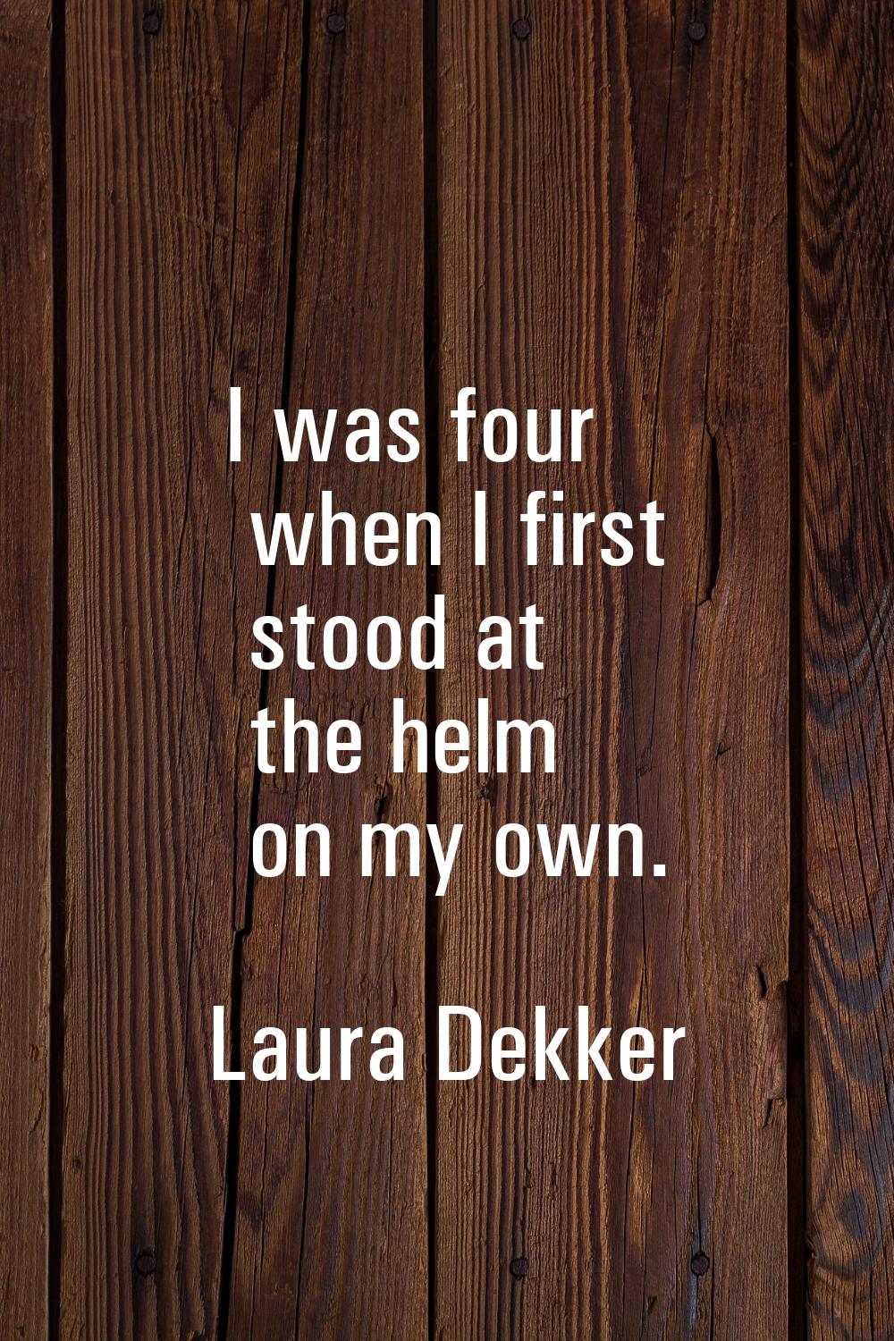 I was four when I first stood at the helm on my own.