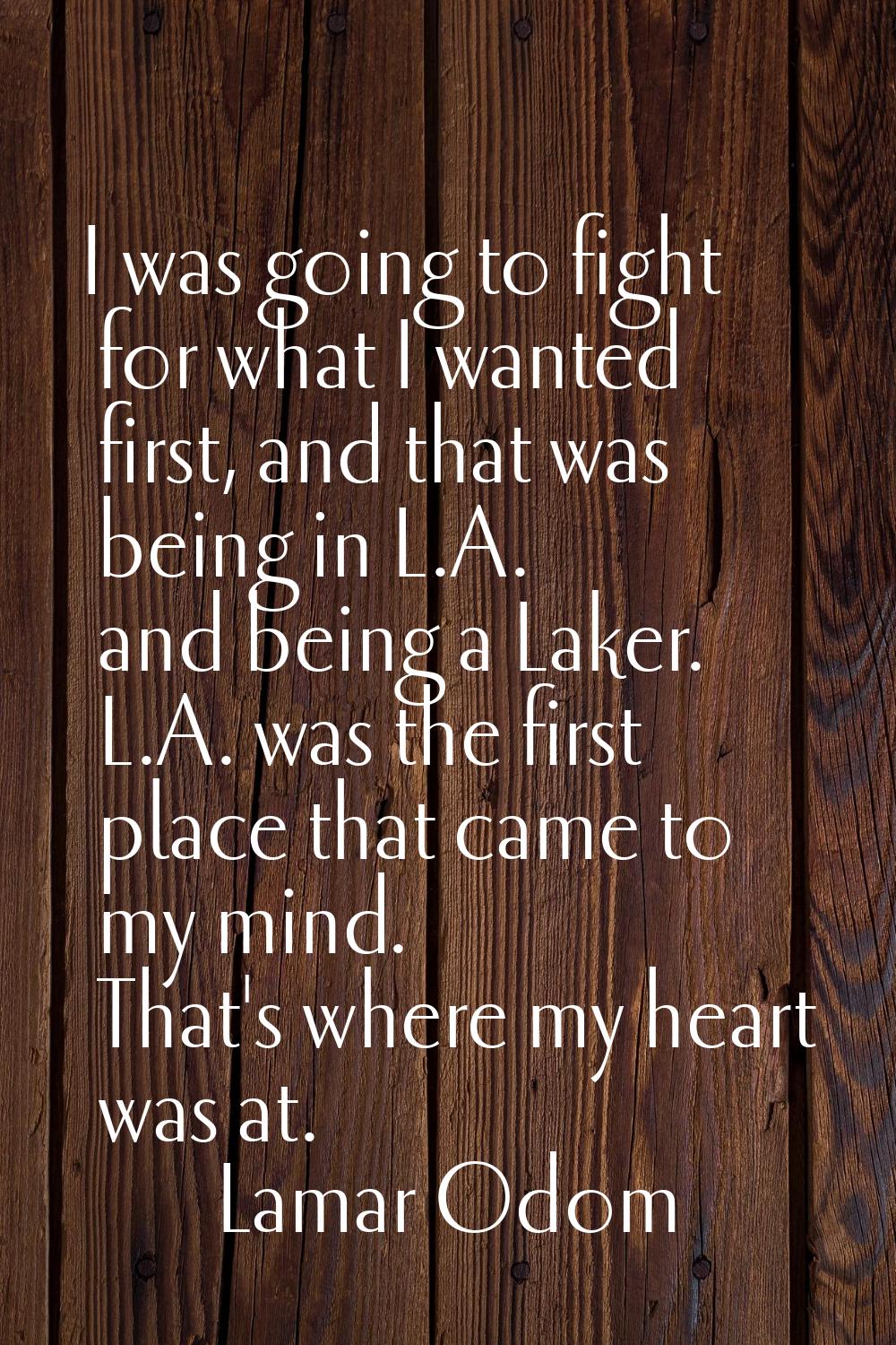 I was going to fight for what I wanted first, and that was being in L.A. and being a Laker. L.A. wa