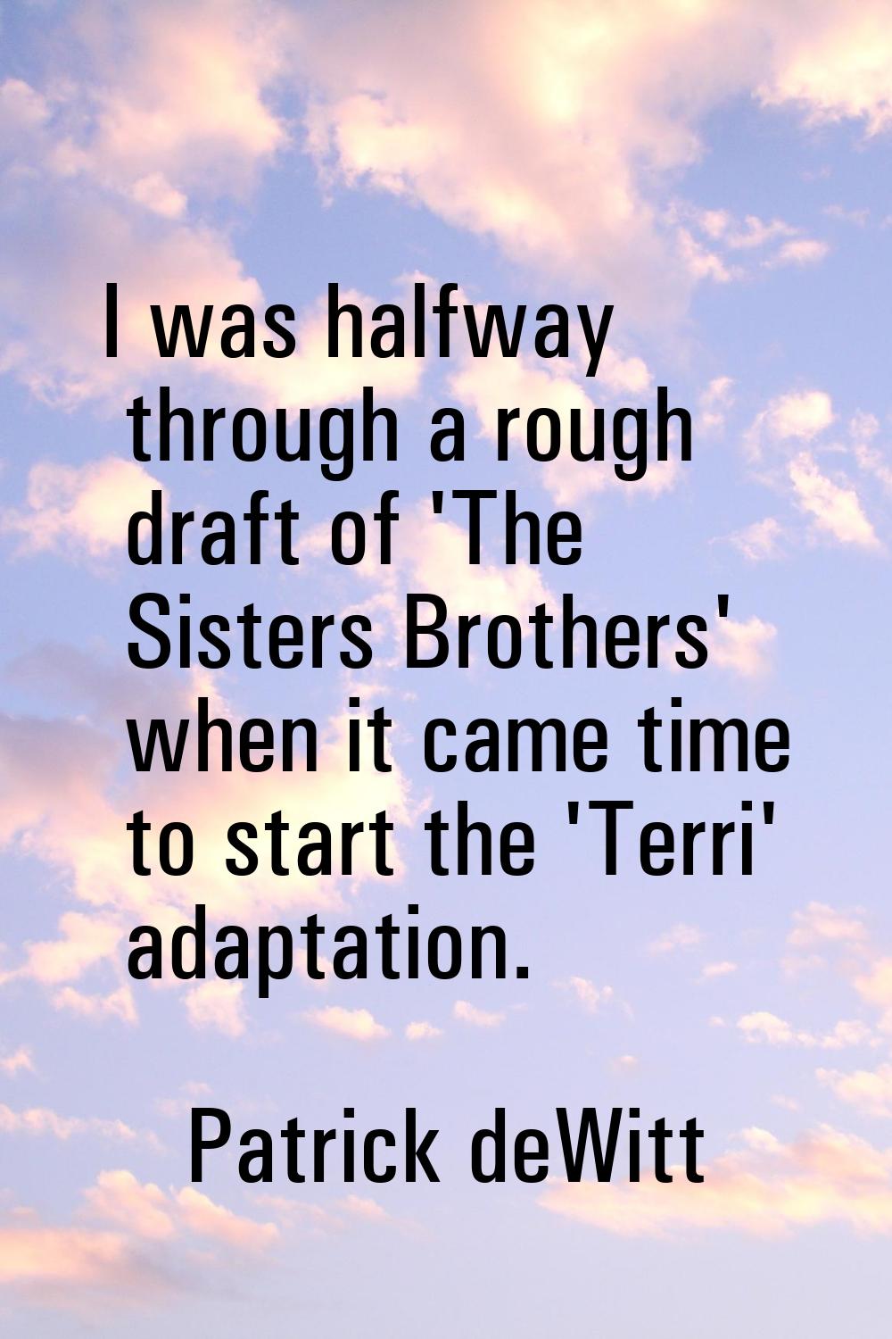I was halfway through a rough draft of 'The Sisters Brothers' when it came time to start the 'Terri