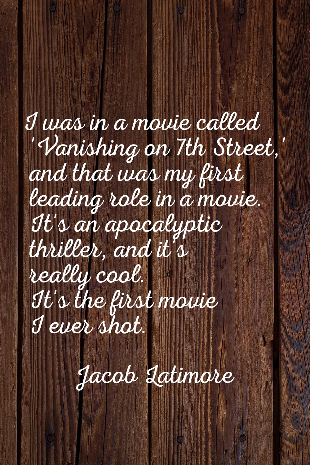 I was in a movie called 'Vanishing on 7th Street,' and that was my first leading role in a movie. I